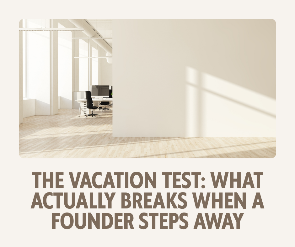 The Vacation Test: What Actually Breaks When a Founder Steps Away