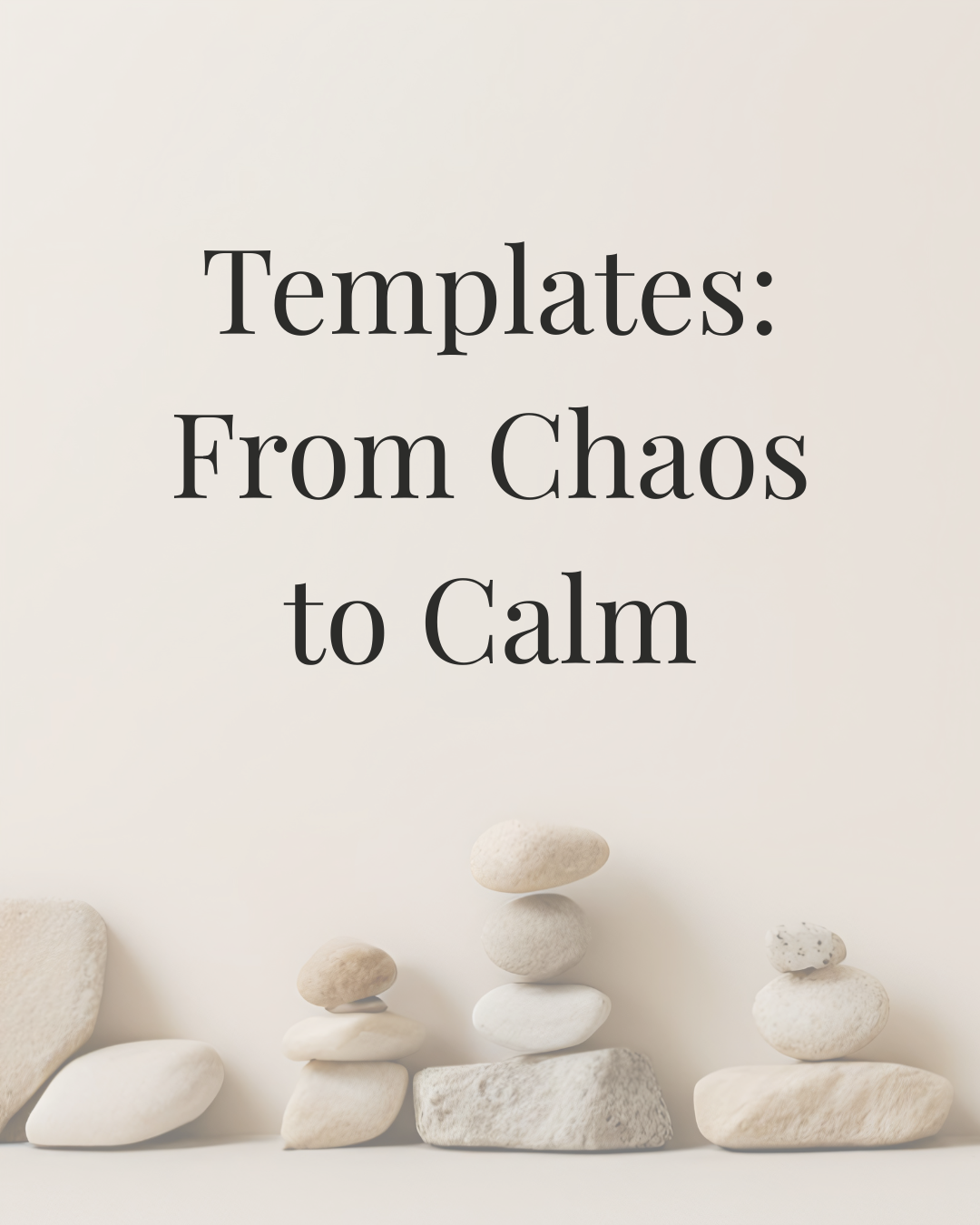 A minimalist image with a white background and stacked stones at the bottom. The text on the image reads 'Templates: From Chaos to Calm' in black font.