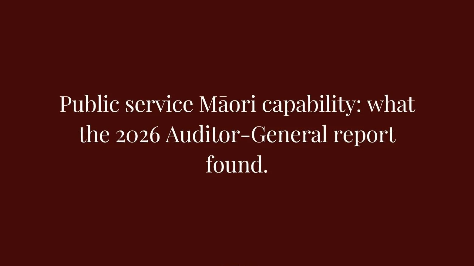 Public service Māori capability: what the 2026 Auditor-General report found