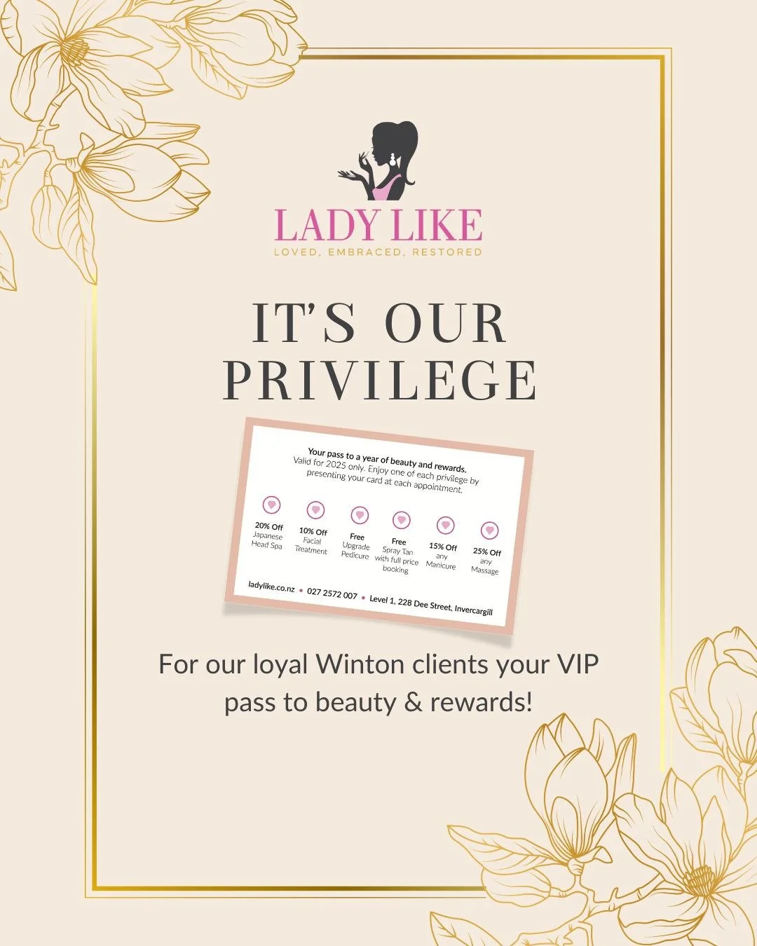 A Little Thank You.

Winton, you&rsquo;ll always be where our story began.

As we grow into Invercargill, we want to honour the clients who made it all possible, our beautiful Winton VIPs.

Introducing the Lady Like Privilege Card, created exclusivel