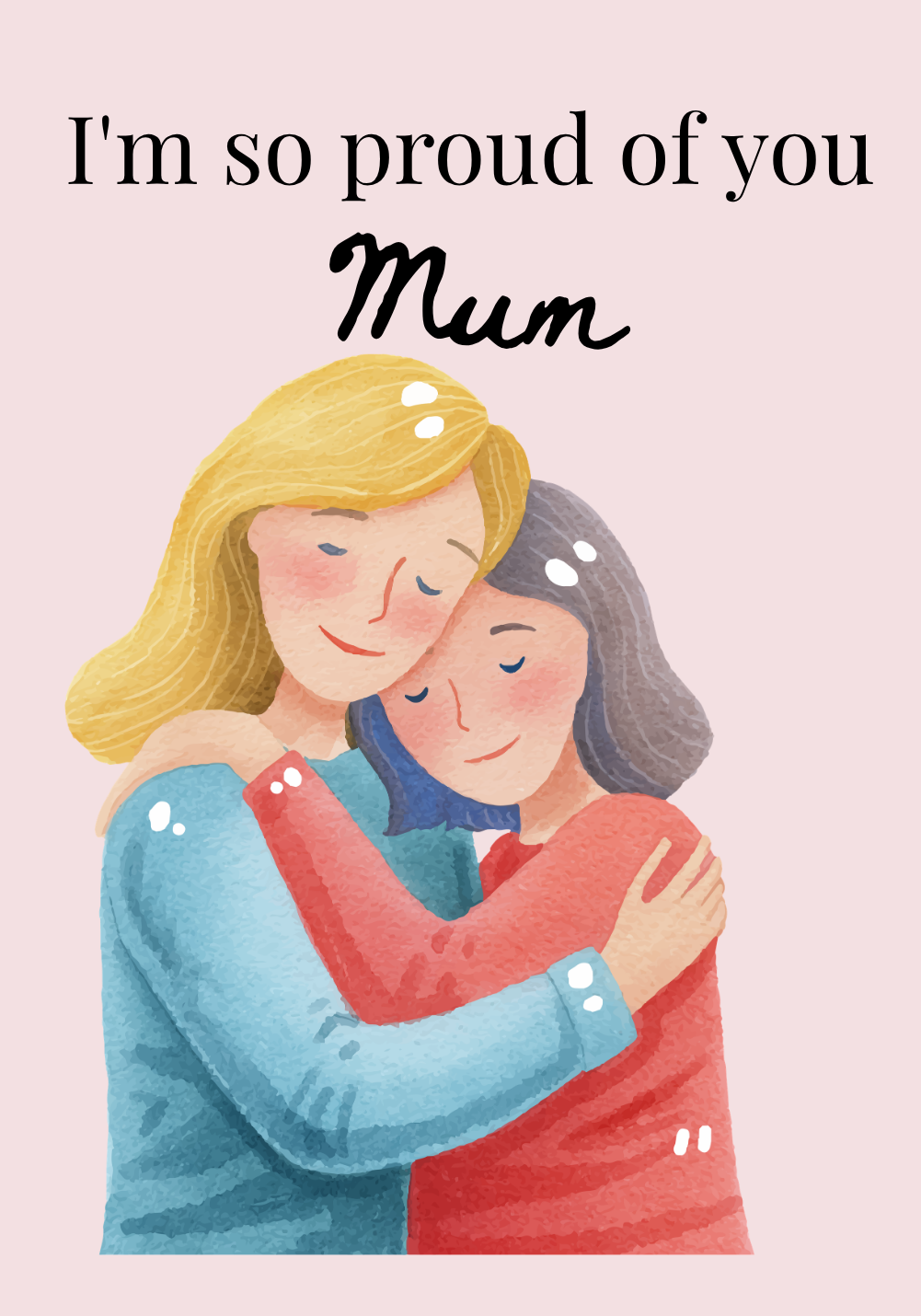 A watercolor illustration of a woman and a girl hugging with a heartfelt message that says "I'm so proud of you Mum" in black and pink text above them.