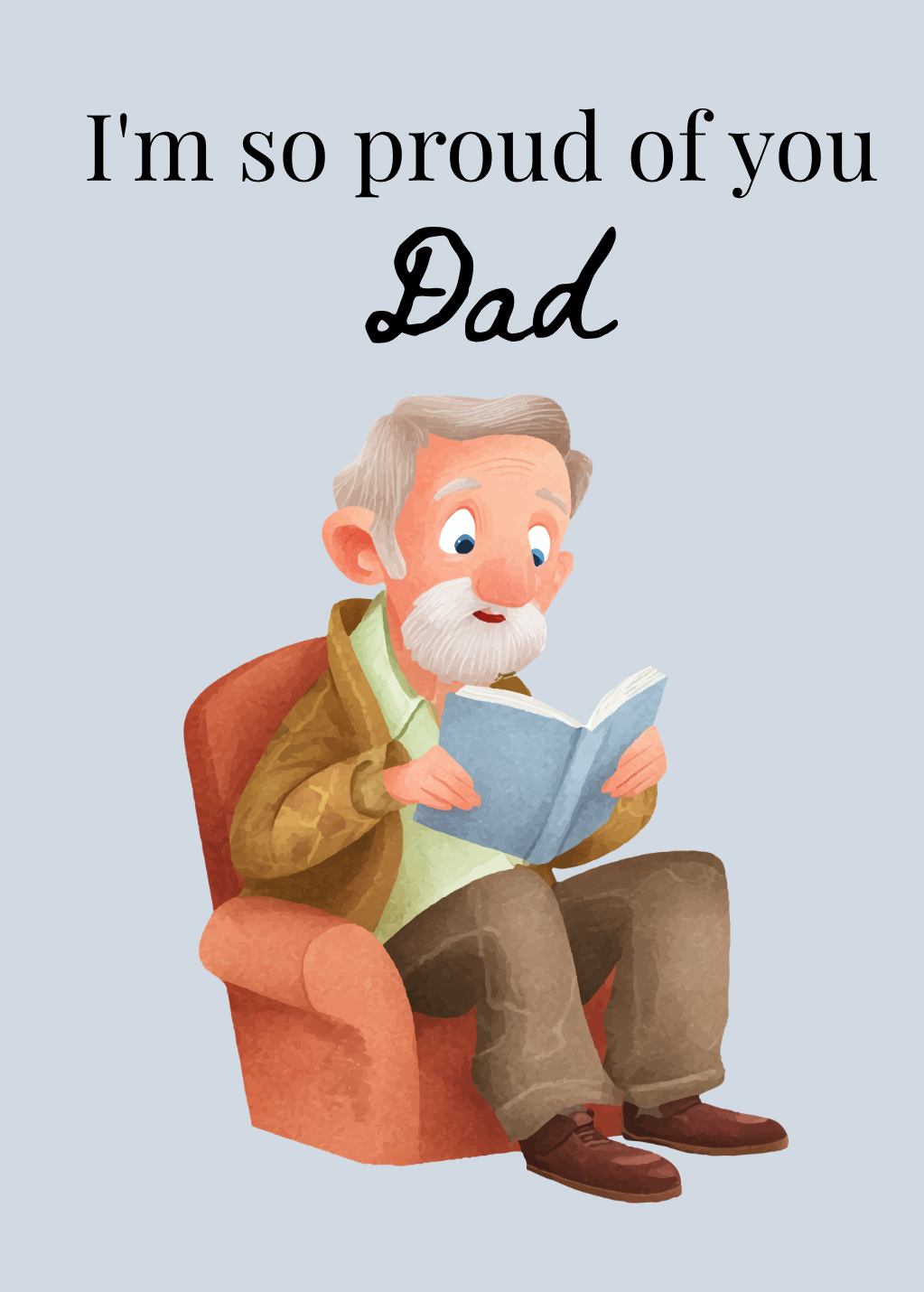 An elderly man with gray hair and a beard, wearing a brown jacket, green shirt, and brown pants, sitting in a red armchair while reading a blue book. The text above him says, 'I'm so proud of you Dad'.