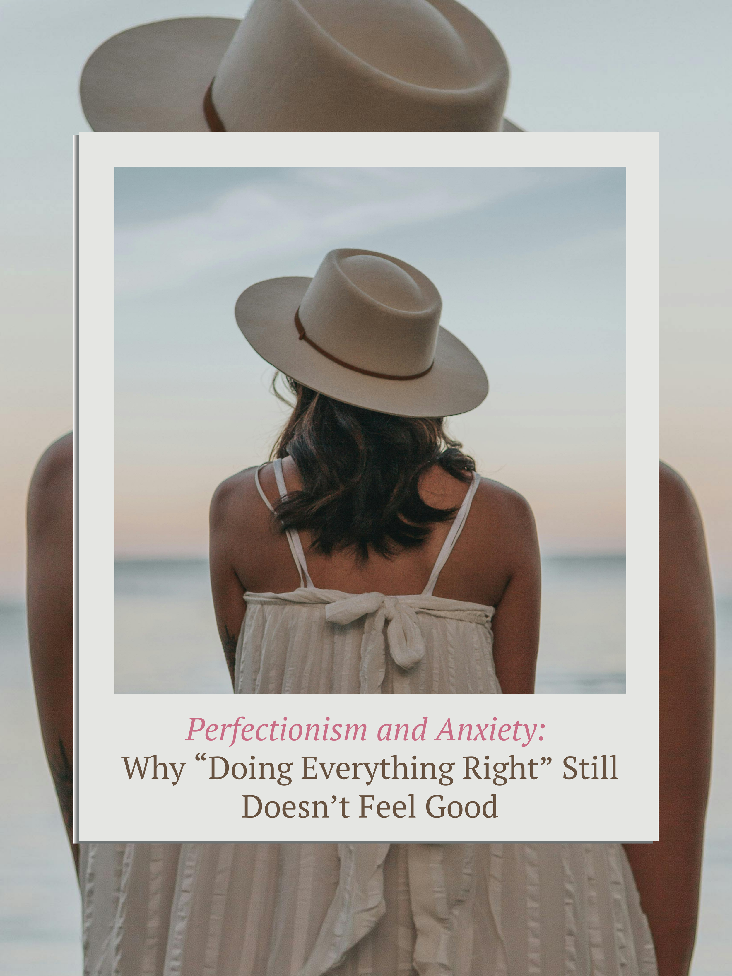 Perfectionism and Anxiety: Why “Doing Everything Right” Still Doesn’t Feel Good