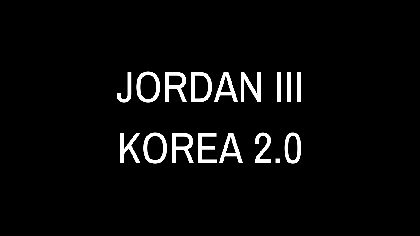 Black background with white text reading 'JORDAN III KOREA 2.0'.