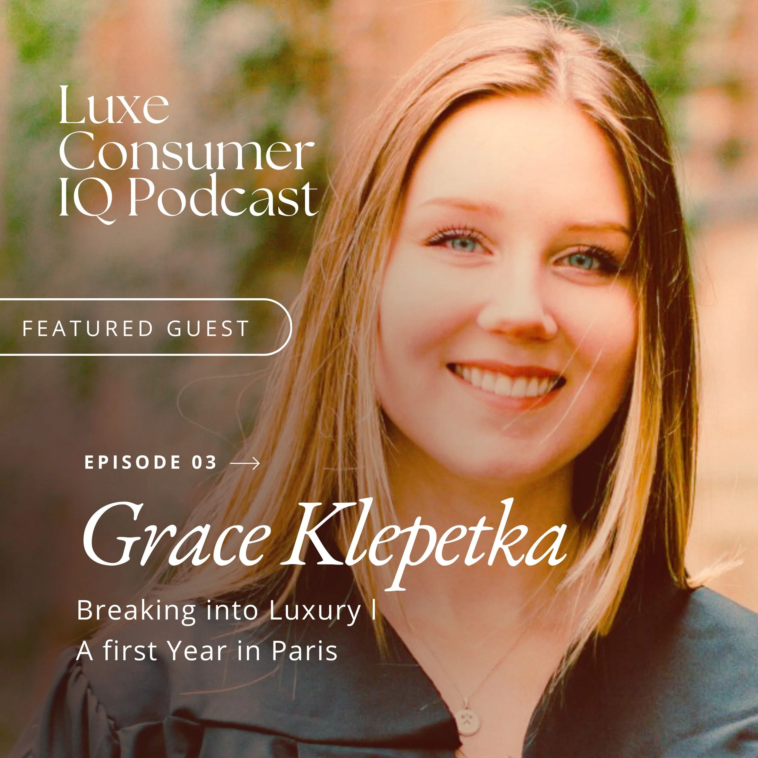 Luxe Consumer IQ Podcast – Episode 03 with Grace Klepetka – Early Career Insights and Breaking into the Luxury Industry