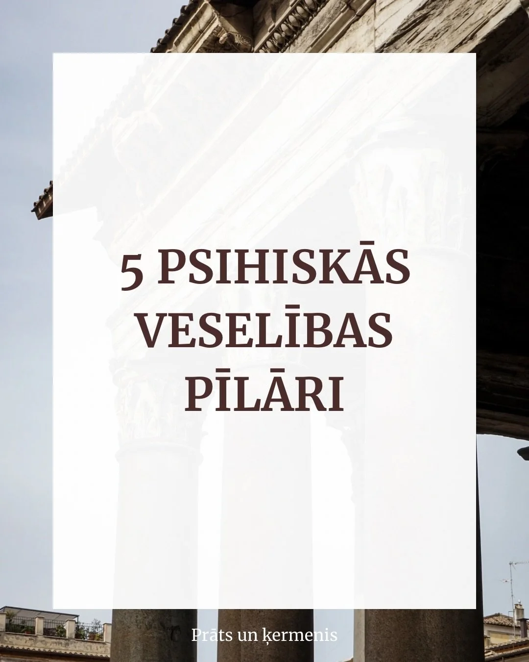 🏛️ 5 psihiskās veselības pīlāri, uz kuriem balstās spēja saglabāt labu psihisko veselību grūtību priek&scaron;ā.

Jebkuru dzīves laikā var skart un skars dažādi notikumi, kas sa&scaron;ūpos dzīves dro&scaron;o pamatu. Un ne vienmēr ir iespējams tos 
