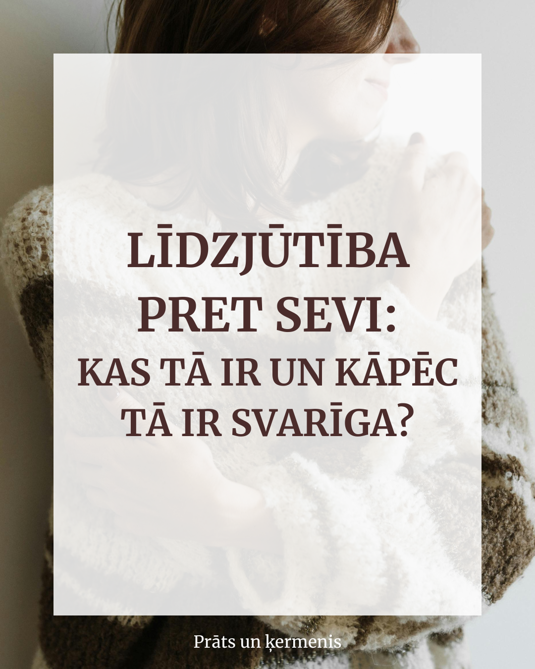 Līdzjūtība pret sevi: kas tā ir un kāpēc tā ir svarīga? [+Tests]