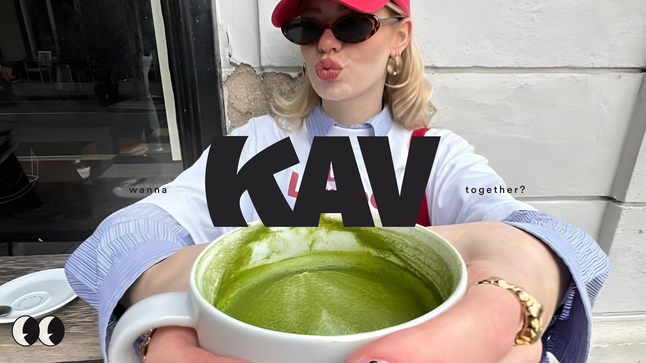 A woman holds a cup with green matcha latte towards the camera, wearing sunglasses, a red baseball cap, and a white shirt with blue cuffs, sitting outdoors. The text on the image says 'KAV' with smaller words 'wanna' and 'together?' and cartoon eyes 