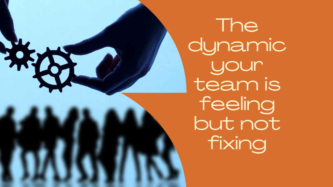 The Dynamic Your Team is Feeling but Not Fixing