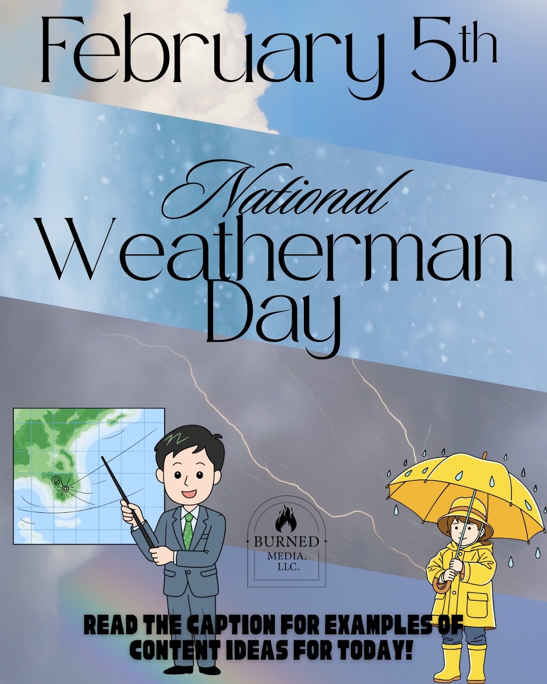 February 5th - National Weatherman&rsquo;s Day
For more information, visit https://www.burnedmediallc.com/blog/feb2026 

Perfect for:

Content creators and marketers

Service providers

Local businesses

Educators or consultants

This day is ideal fo