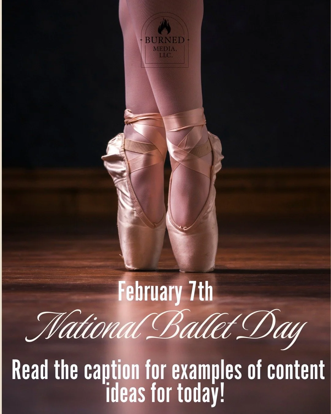 February 7th - National Ballet Day
For more information, visit https://www.burnedmediallc.com/blog/feb2026 
Great for:

Arts organizations

Creative businesses

Wellness brands

Performance or movement-based businesses

You can also use it metaphoric