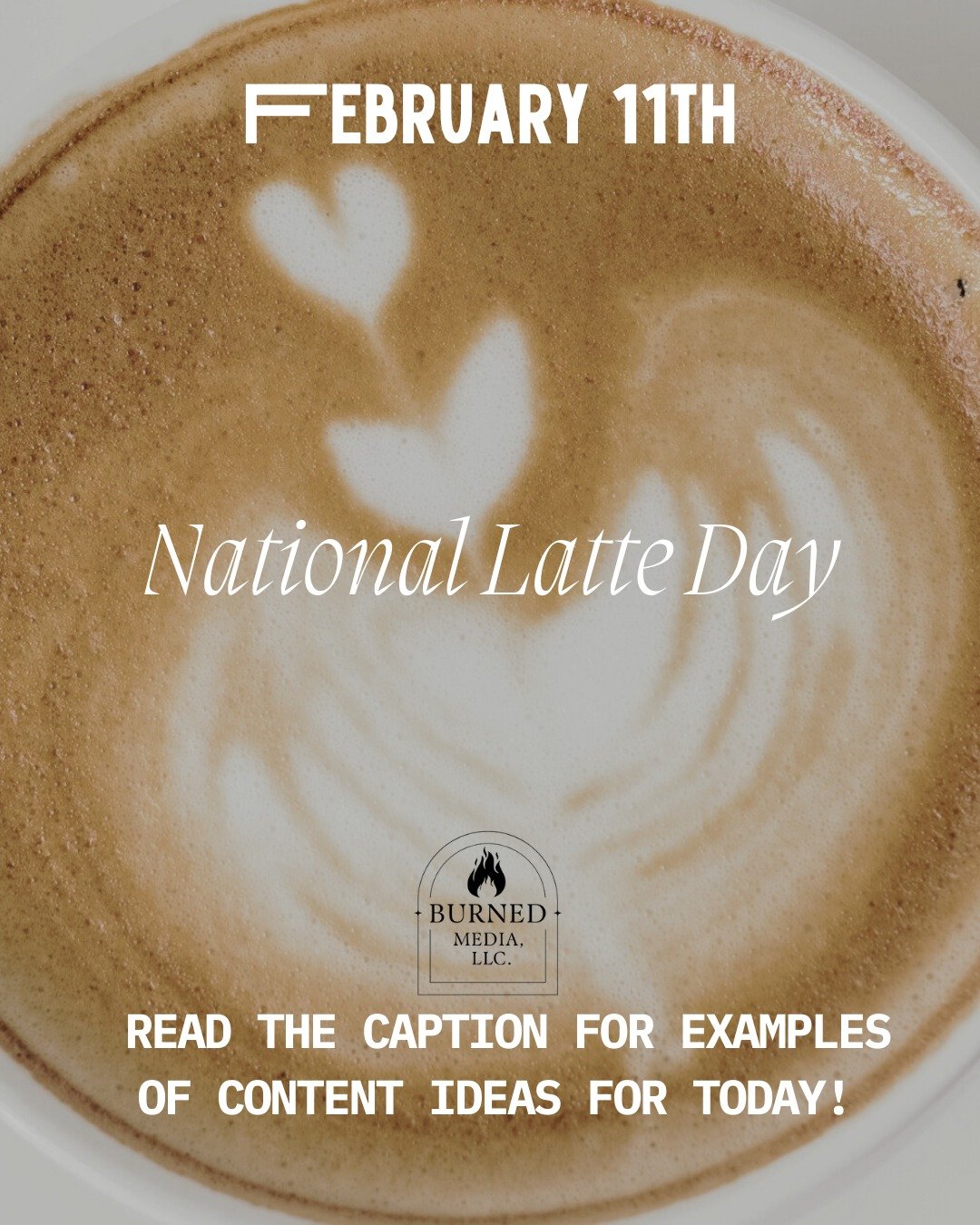 February 11th - National Latte Day
For more information, visit https://www.burnedmediallc.com/blog/feb2026 
Ideal for:

Coffee lovers (obviously!)

Entrepreneurs and creatives

Remote workers

Lifestyle brands

2. Three Content Hooks You Can Use
&ldq