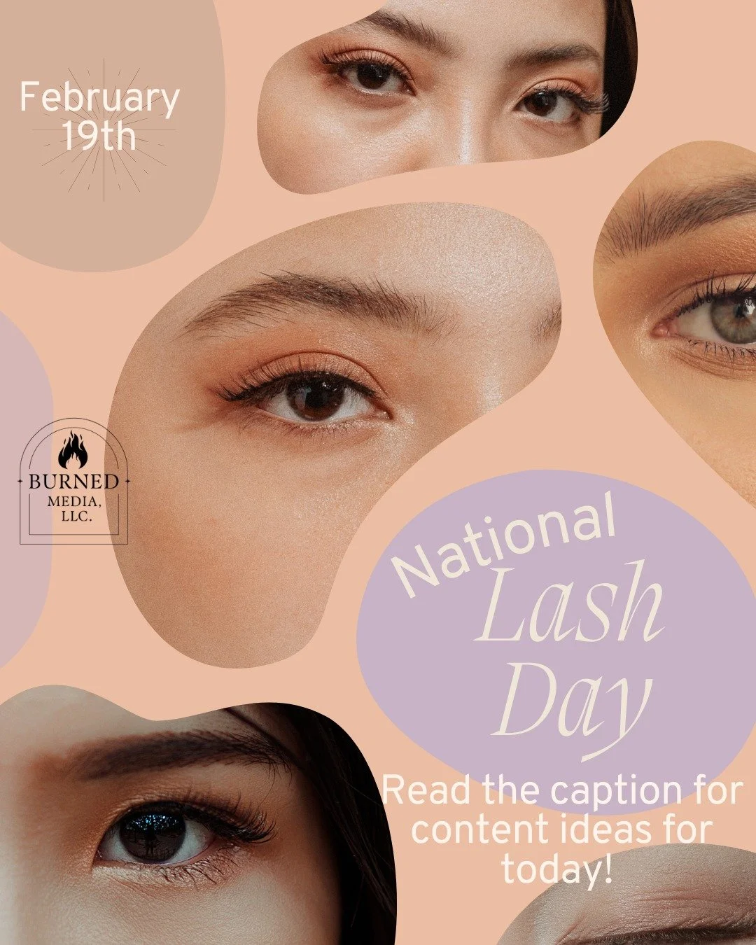 February 19th - National Lash Day
https://www.burnedmediallc.com/blog/feb2026 

1. What Kinds of Businesses Can Use This Day?
Great for:

Beauty businesses
Self-care brands
Service providers
Personal brands

2. Three Content Hooks You Can Use
&ldquo;