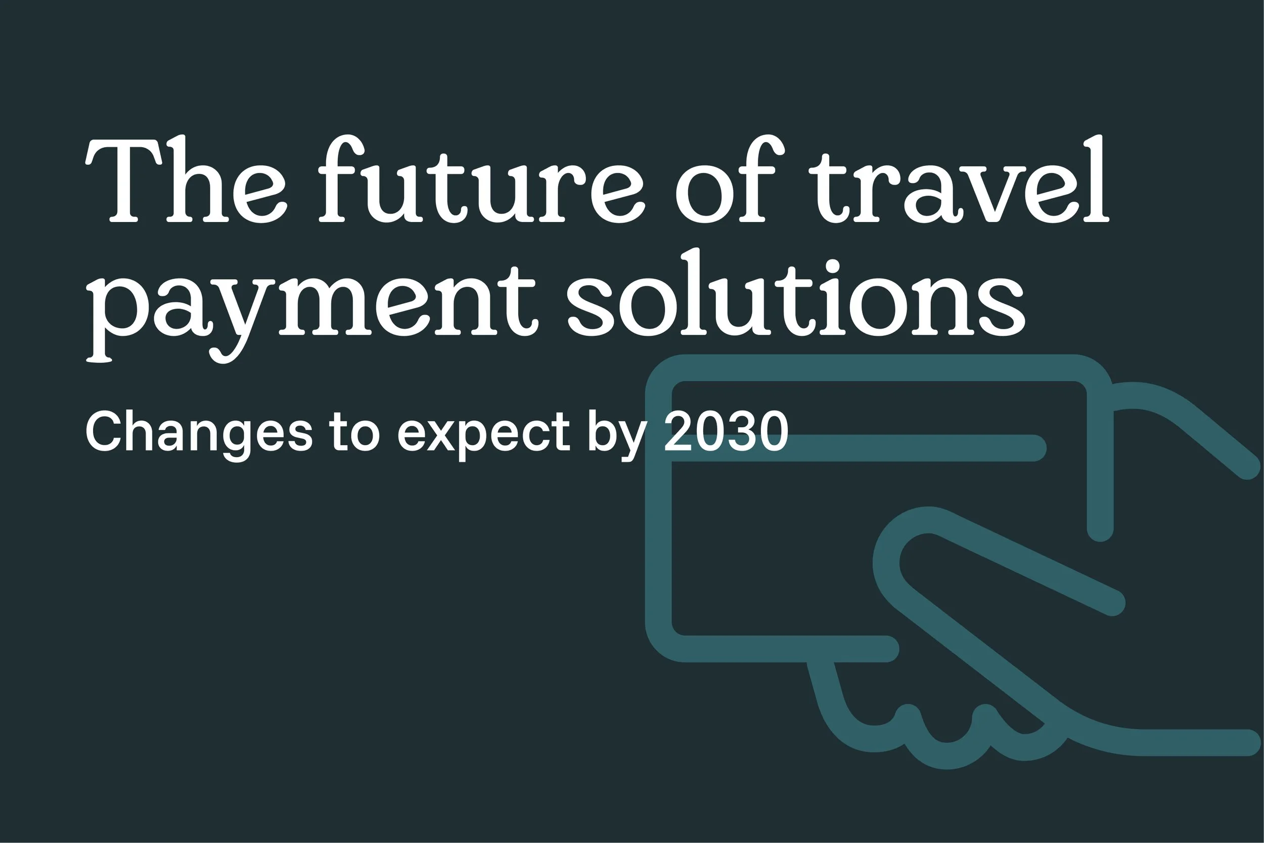 The future of travel payment solutions: Changes to expect by 2030