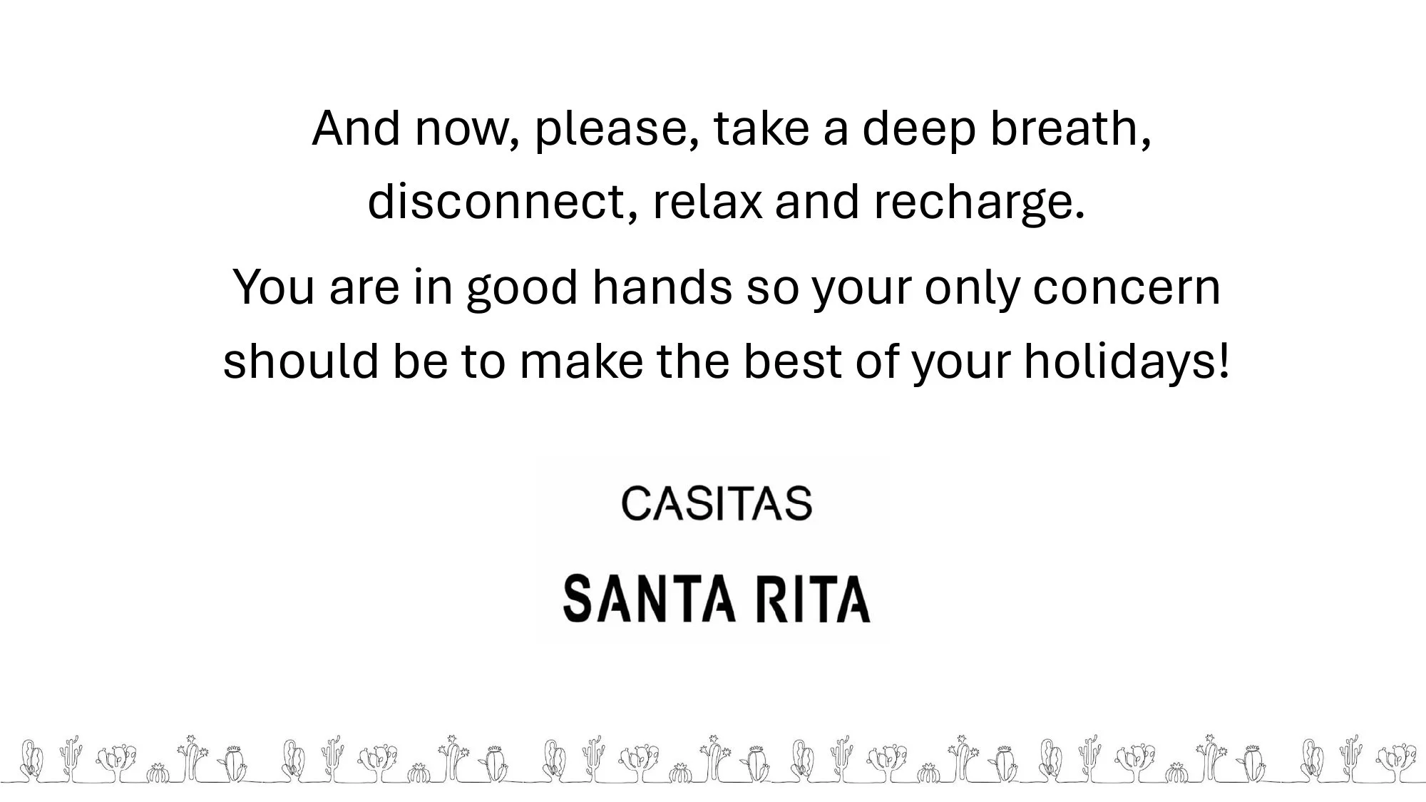 A holiday greeting message with the text: 'And now, please, take a deep breath, disconnect, relax and recharge. You are in good hands so your only concern should be to make the best of your holidays!' followed by the words 'CASITAS SANTA RITA' and a border of small cacti at the bottom.