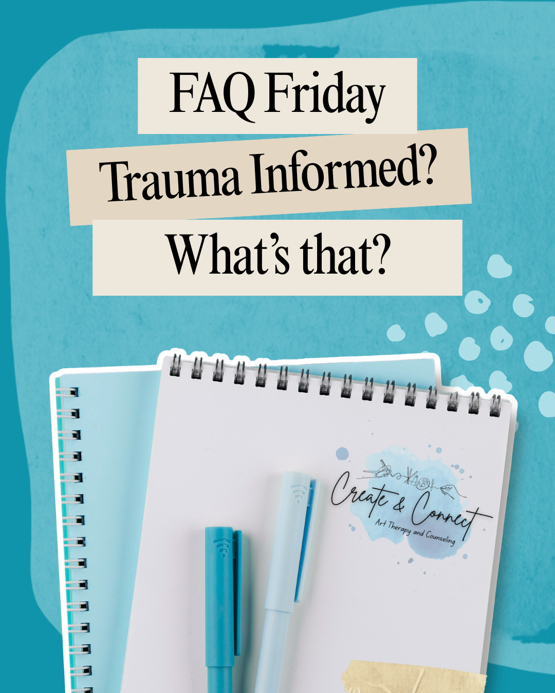 Text on the image reads 'FAQ Friday Trauma Informed? What's that?' with a background of notebooks, pens, and a paper titled 'Create & Connect Art Therapy and Counseling'