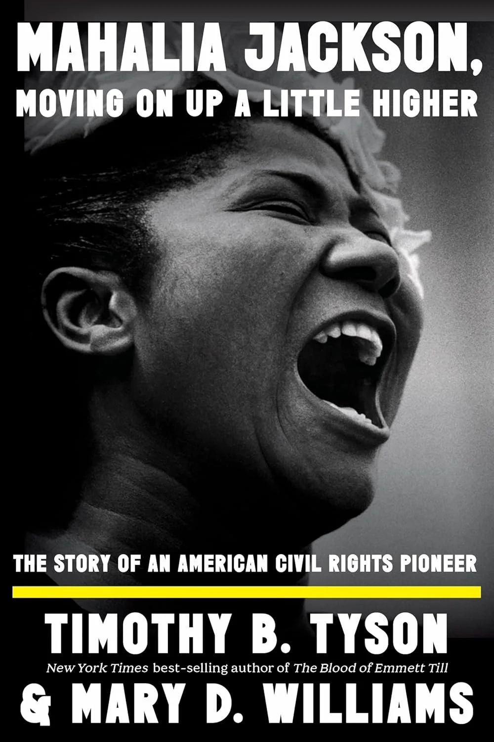Black and white book cover featuring a close-up photo of Mahalia Jackson singing passionately with her mouth wide open. Text at the top introduces Mahalia Jackson and her story, followed by a yellow line, and then the authors' names, Timothy B. Tyson and Mary D. Williams.