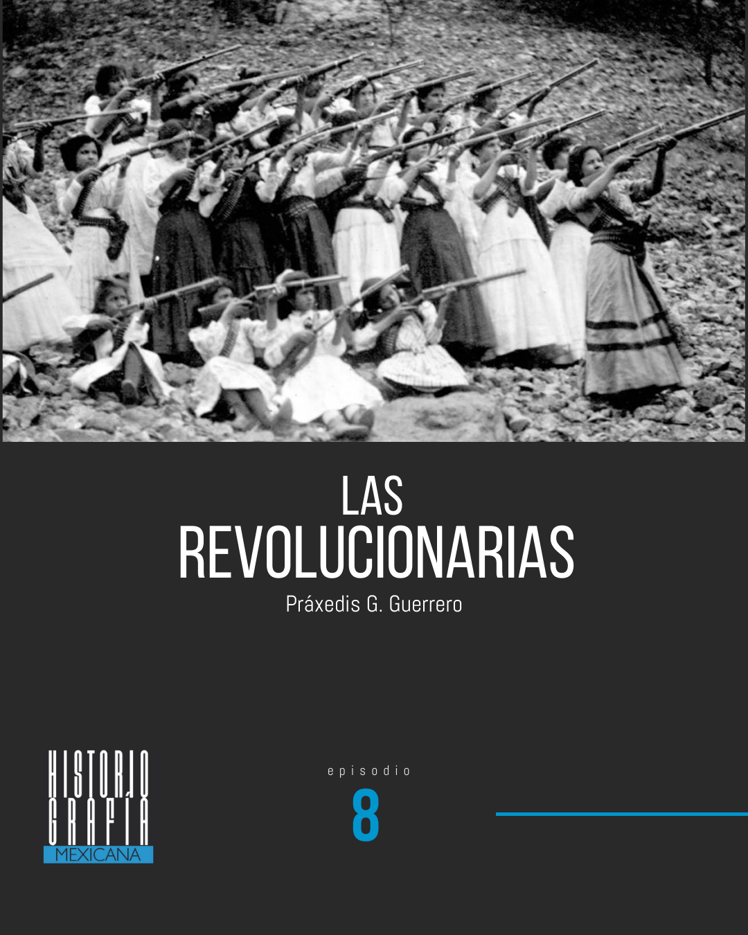 Ep. 8: Las revolucionarias • Práxedis G. Guerrero