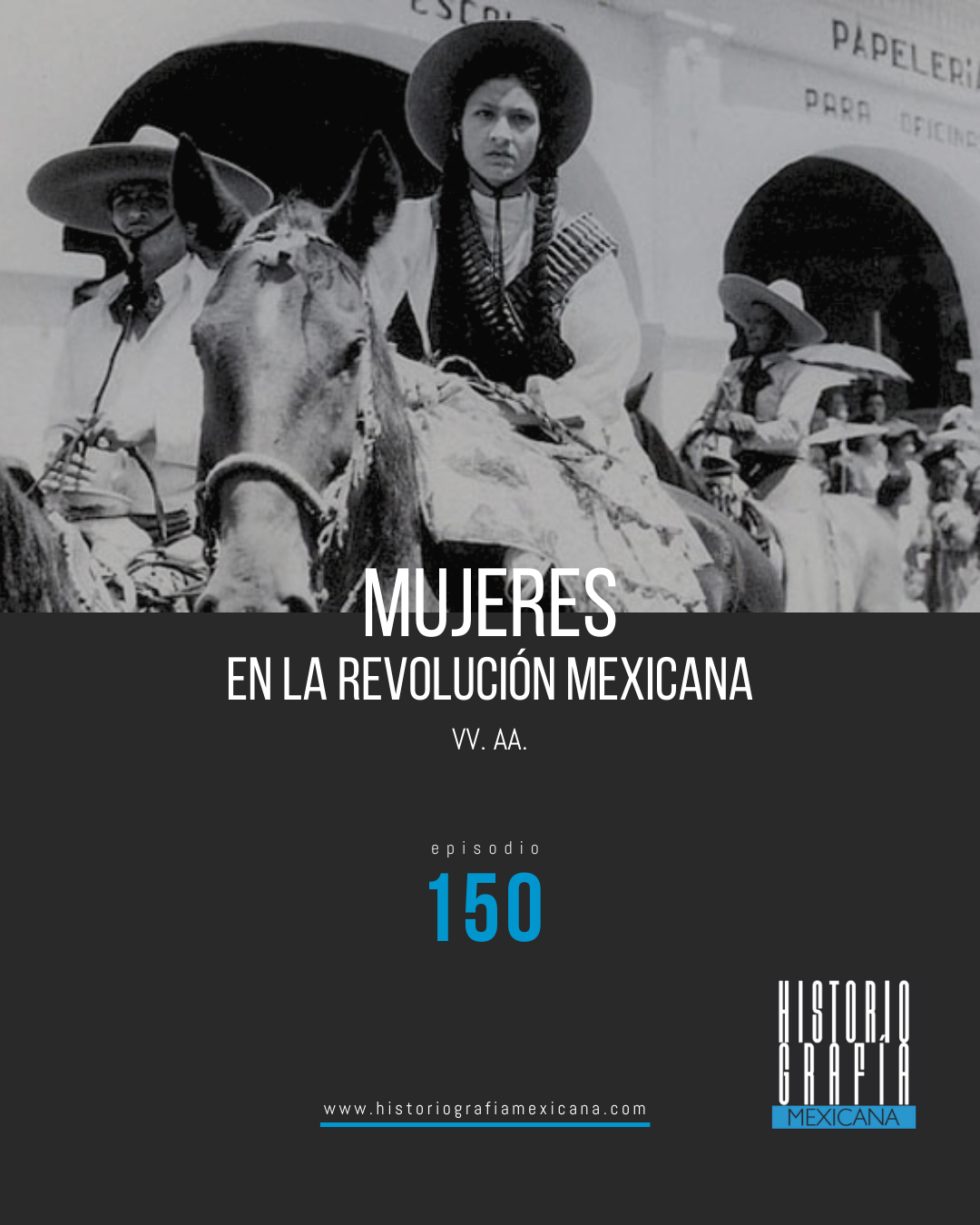 Ep. 150: Mujeres en la Revolución mexicana • VV. AA.