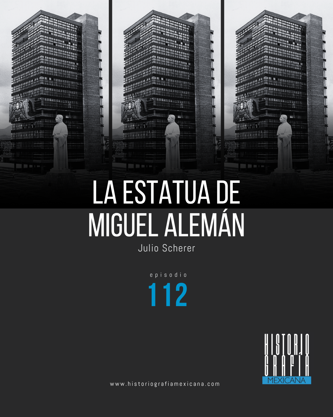 Ep. 112: La estatua de Miguel Alemán • Julio Scherer