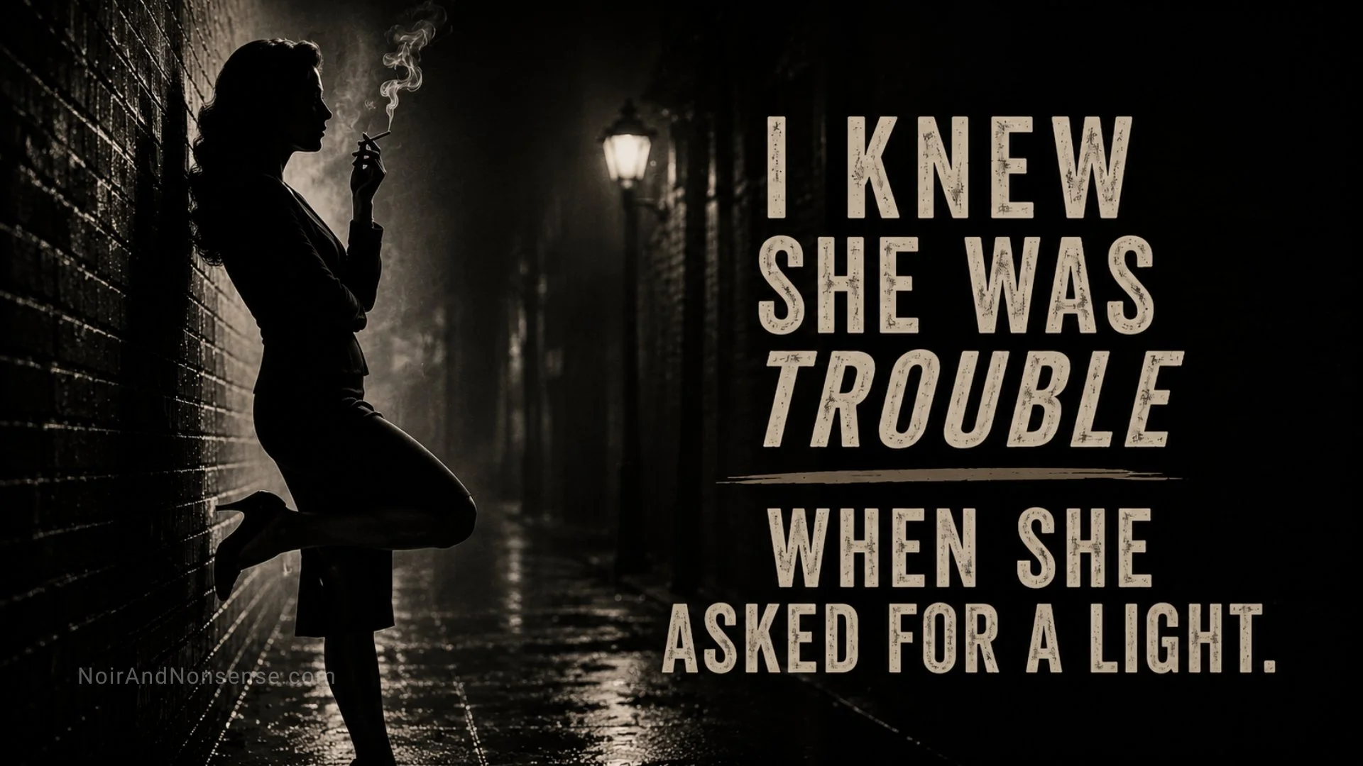 Silhouette of a formally dressed woman smoking a cigarette while leaning against a wall in a rain-soaked noir alley at night, with the quote "I Knew She Was Trouble When She Asked for a Light."