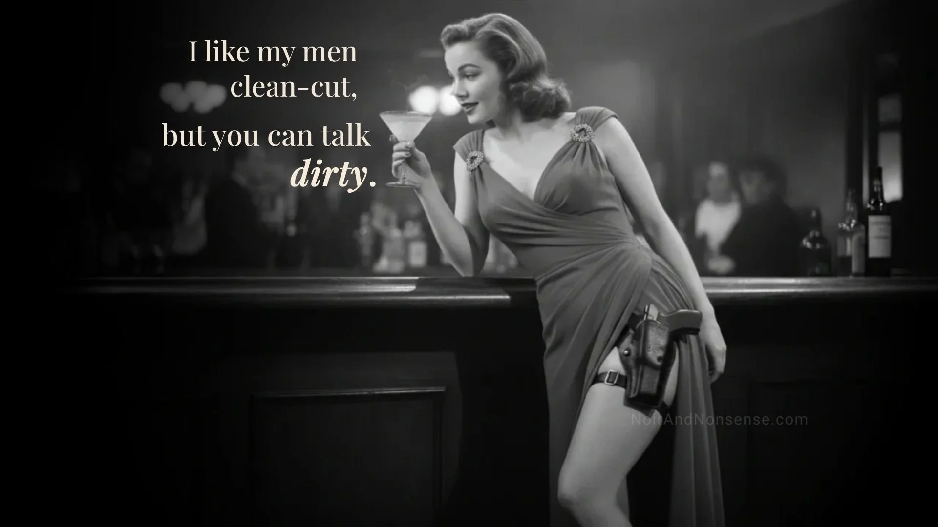 Woman in a noir bar holding a martini glass with a thigh holster under a slit dress. Text reads: “I like my men clean-cut, but you can talk dirty.”