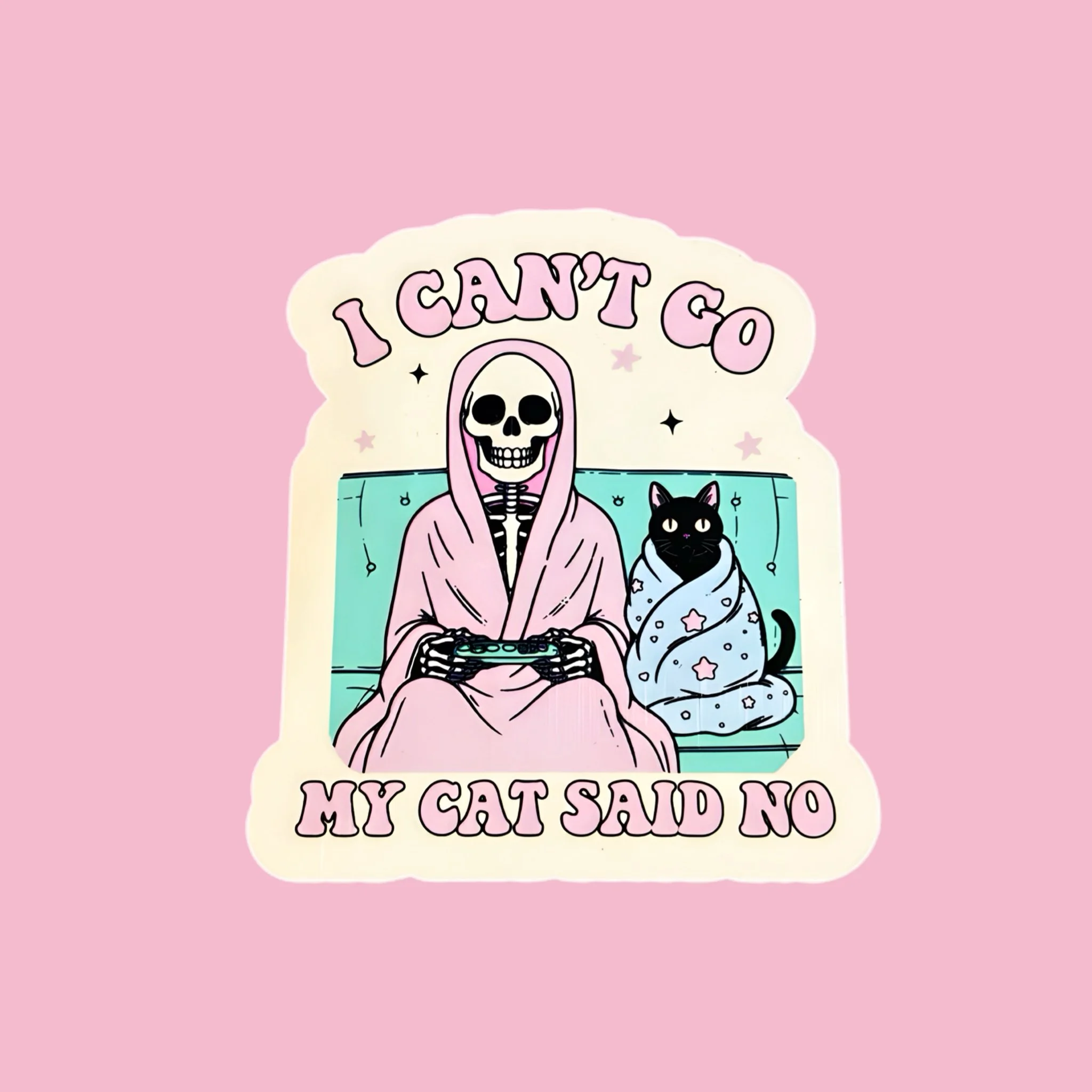 I Can't Go My Cat Said No Sticker