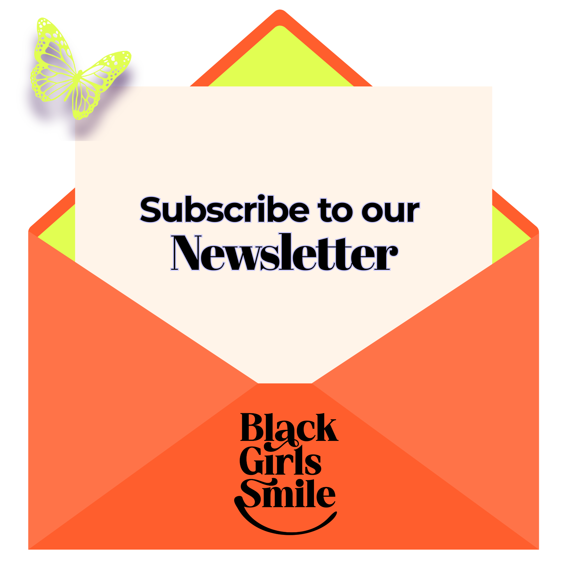 An illustrated orange envelope with a white letter inside that says 'Subscribe to our Newsletter' in bold text. A yellow butterfly is on the top left corner of the image. The logo 'Black Girls Smile' is at the bottom center of the envelope.