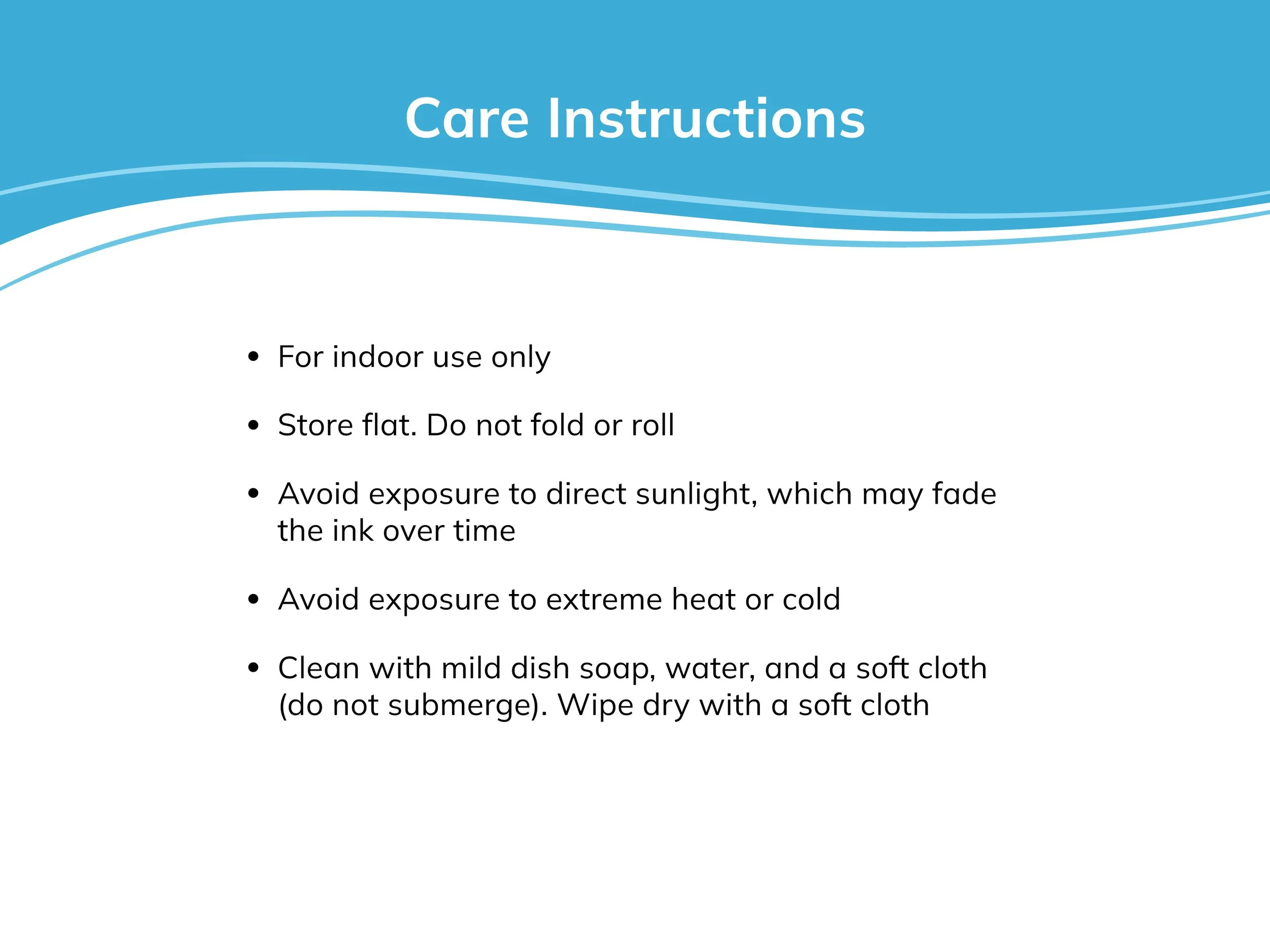 Magnets are for indoor use only. Store flat and don’t fold. Avoid direct sunlight and extreme heat or cold. Clean with mild dish soap, water, and a soft cloth. Don’t submerge. Wipe dry with soft cloth