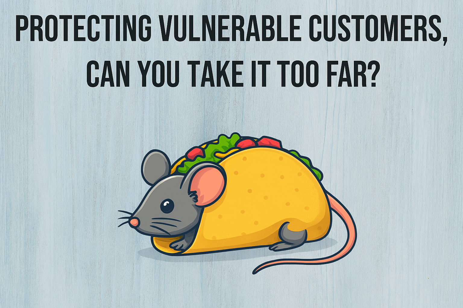 Protecting Vulnerable Customers: Can You Take Things Too Far?