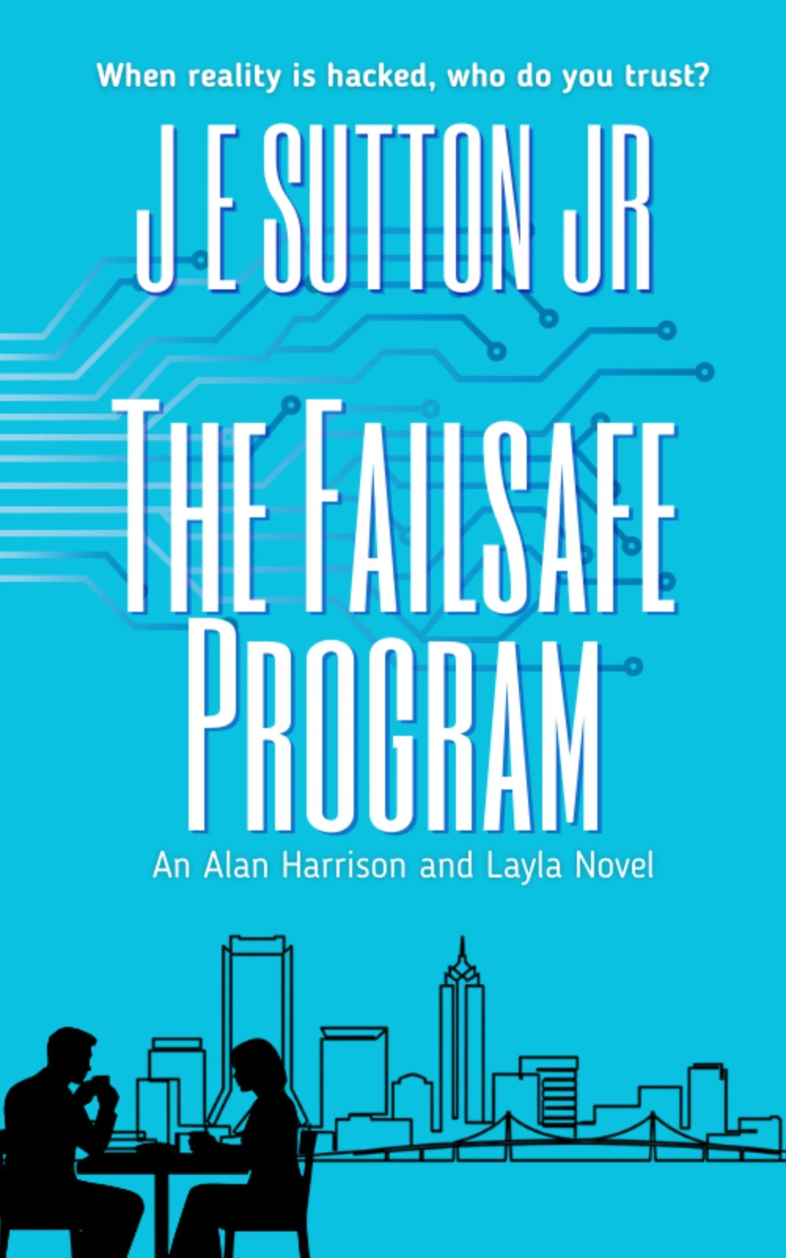 Book cover titled "When reality is hacked, who do you trust? J.E. Sutton Jr The FakeSafe Program, An Alan Harrison and Layla Novel" with illustrations of city skyline, and silhouettes of a man giving a woman a gift in a city park.