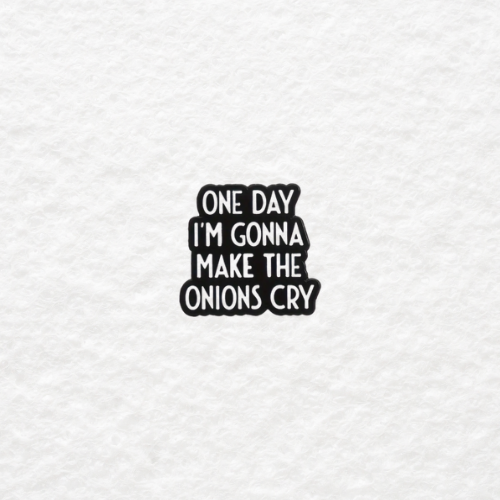 One Day I'm Gonna Make the Onions Cry enamel pin