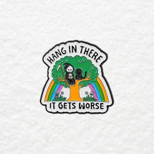 Hang In There, It Gets Worse enamel pin