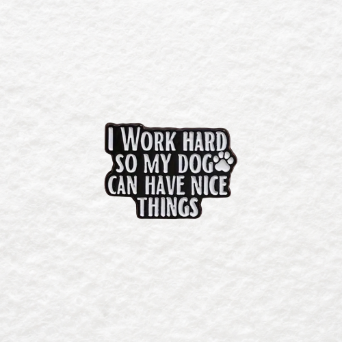 I Work Hard So My Dog Can Have Nice Things enamel pin