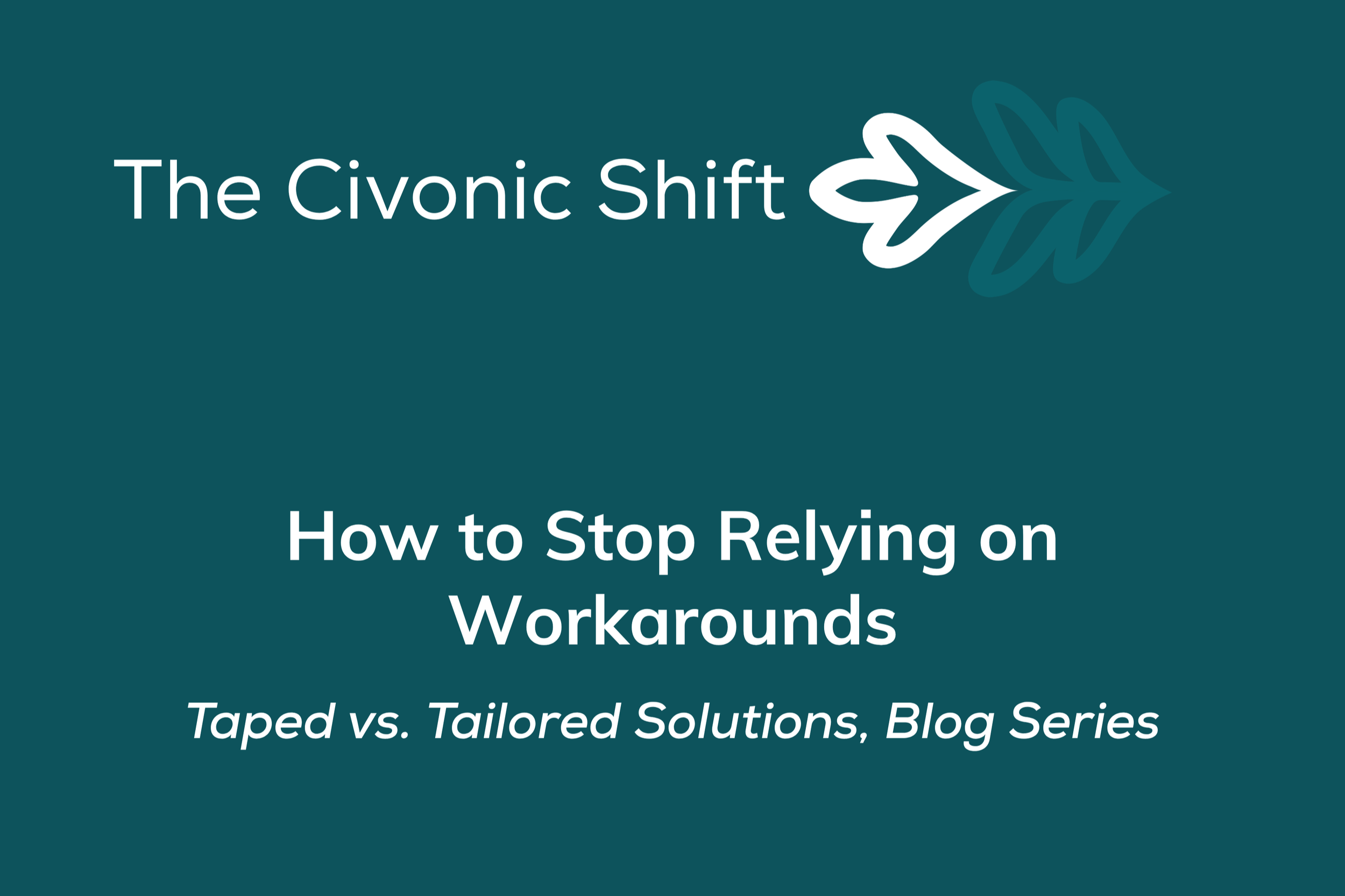 Taped vs. Tailored (2): How to Stop Relying on Workarounds