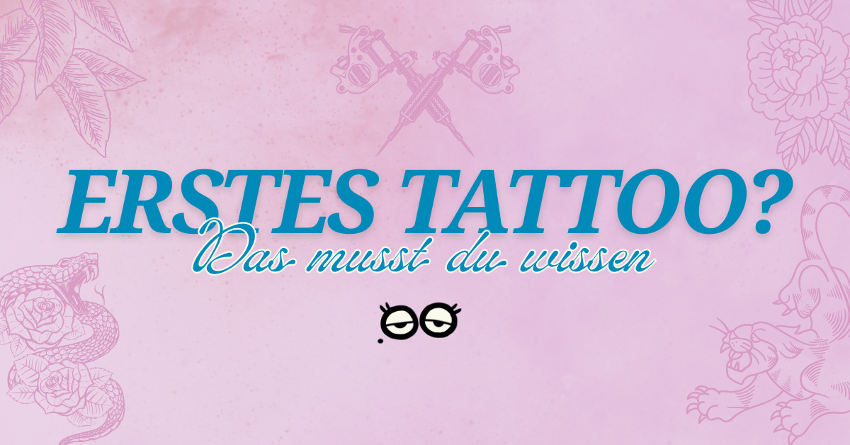 Erstes Tattoo? Das musst du wissen. 