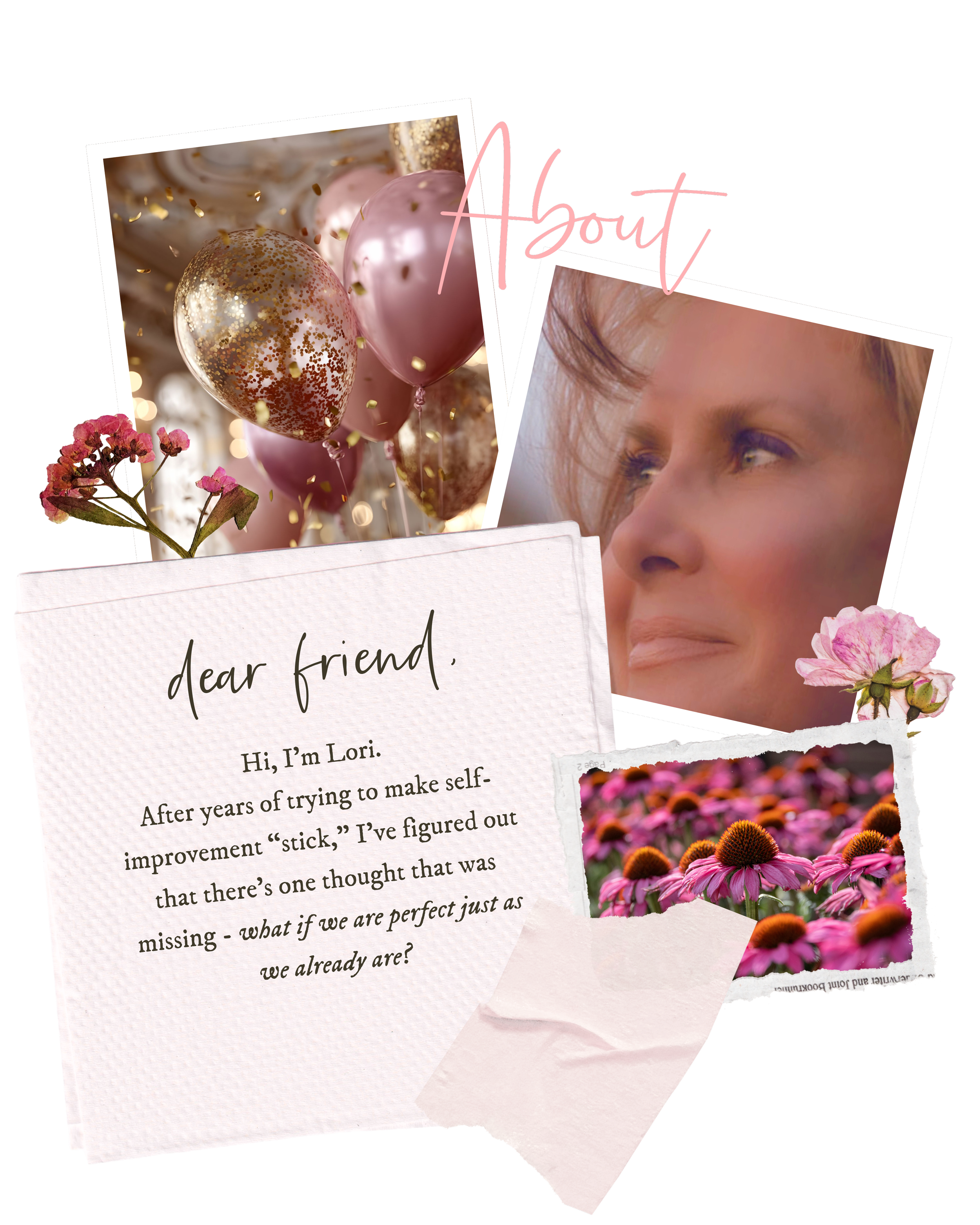 A collage with pink and gold balloons, a woman with reddish hair, pink flowers, and a note that reads 'Dear friend, Hi, I'm Lori. After years of trying to make self-improvement 'stick,' I've figured out that there's one thought that was missing - what if we are perfect just as we already are?'