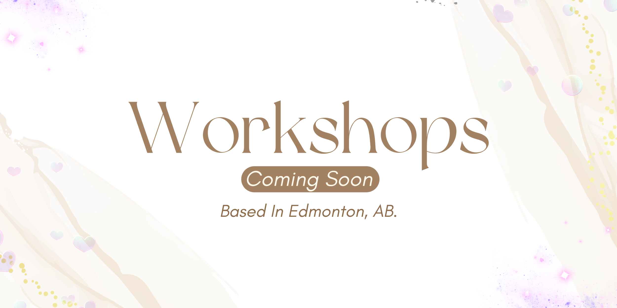 Announcement for upcoming workshops with a soft pastel background, featuring sparkles, hearts, and abstract shapes, stating "Workshops Coming Soon" based in Edmonton, AB.
