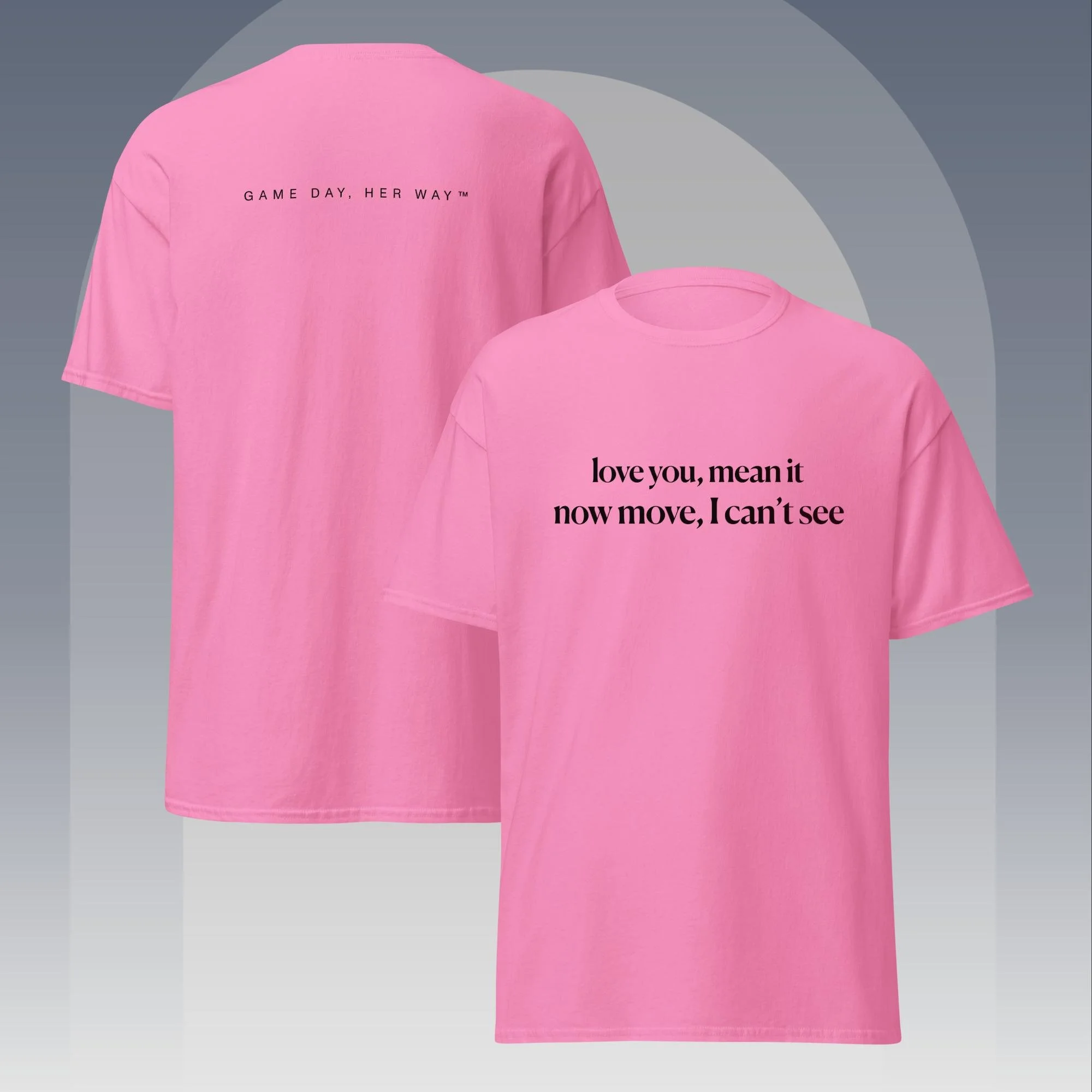 "Love You Mean It, Now Move I Can't See" Tee