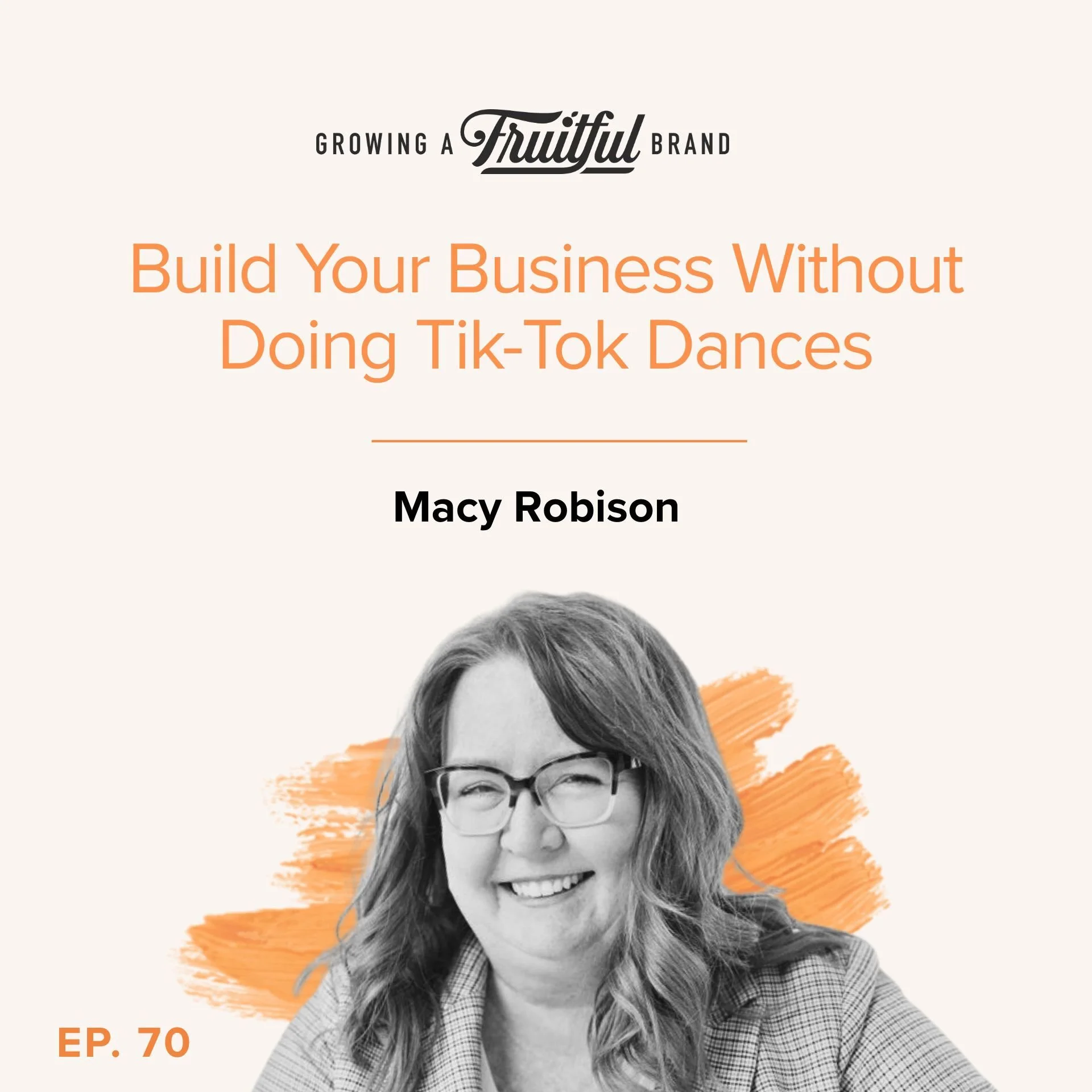 Build Your Business Without Doing Tik-Tok Dances with Macy Robison | Growing A Fruitful Brand | Ep. 70