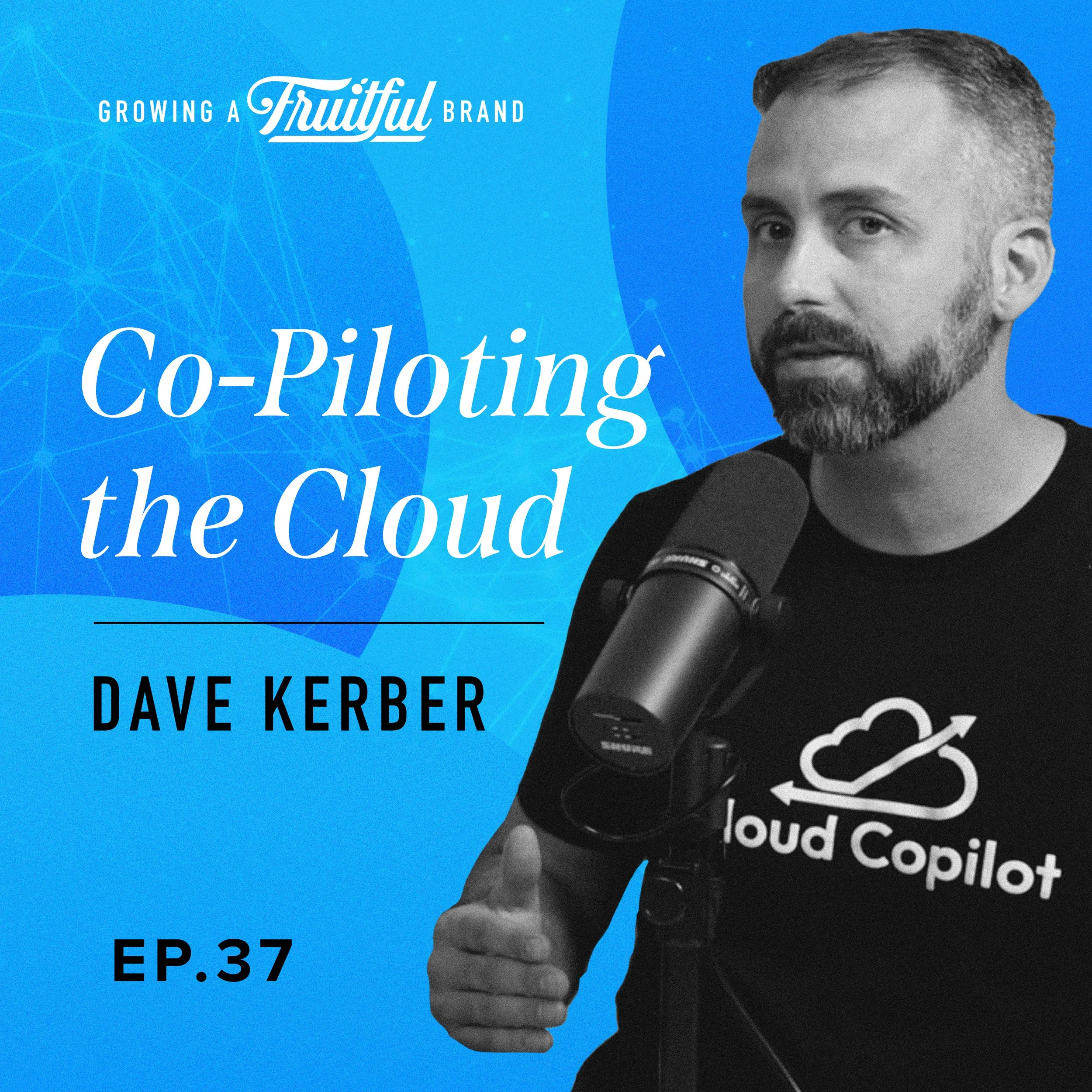 Co-Piloting the Cloud with Dave Kerber | Growing A Fruitful Brand Podcast | Episode 37
