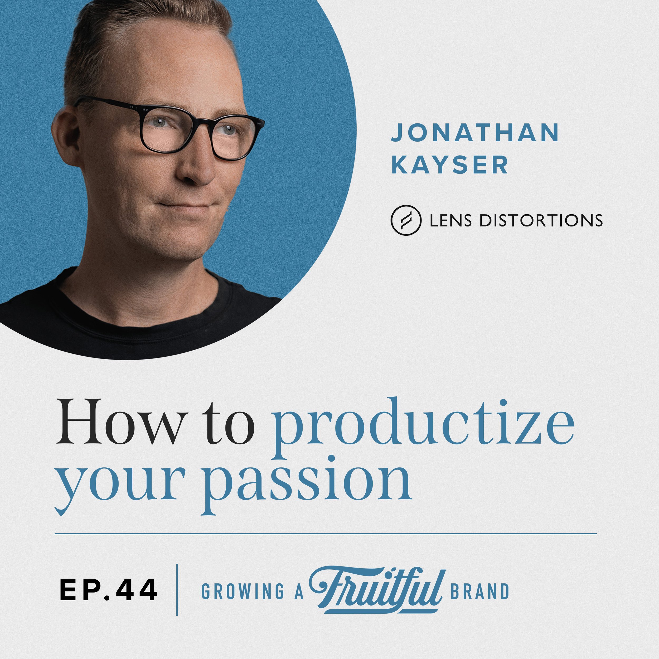 How To Productize Your Passion w/ Jonathan Kayser | Growing A Fruitful Brand | Episode 44