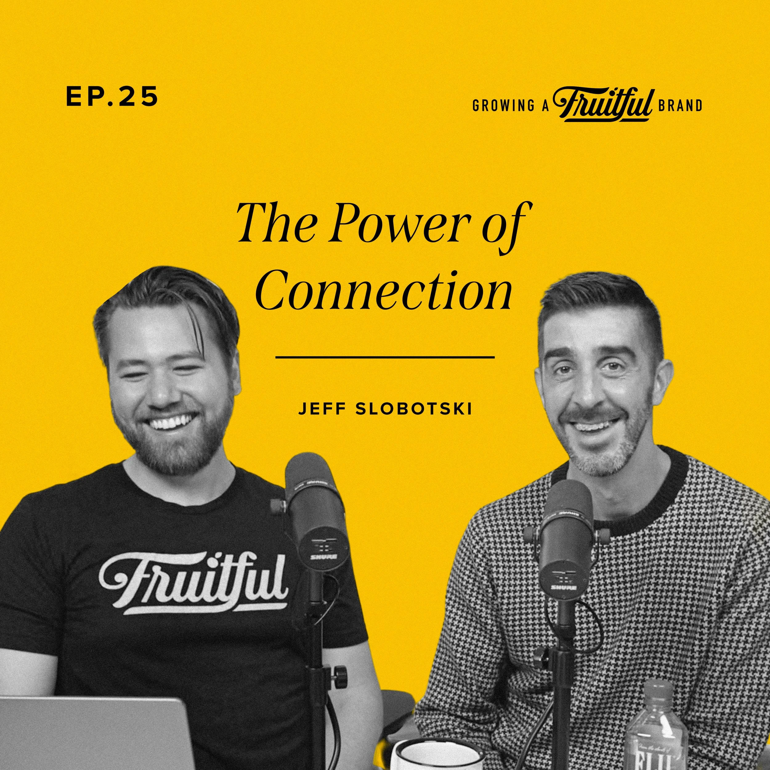 The Power of Connection with Jeff Slobotski | Growing A Fruitful Brand Podcast | Episode 25