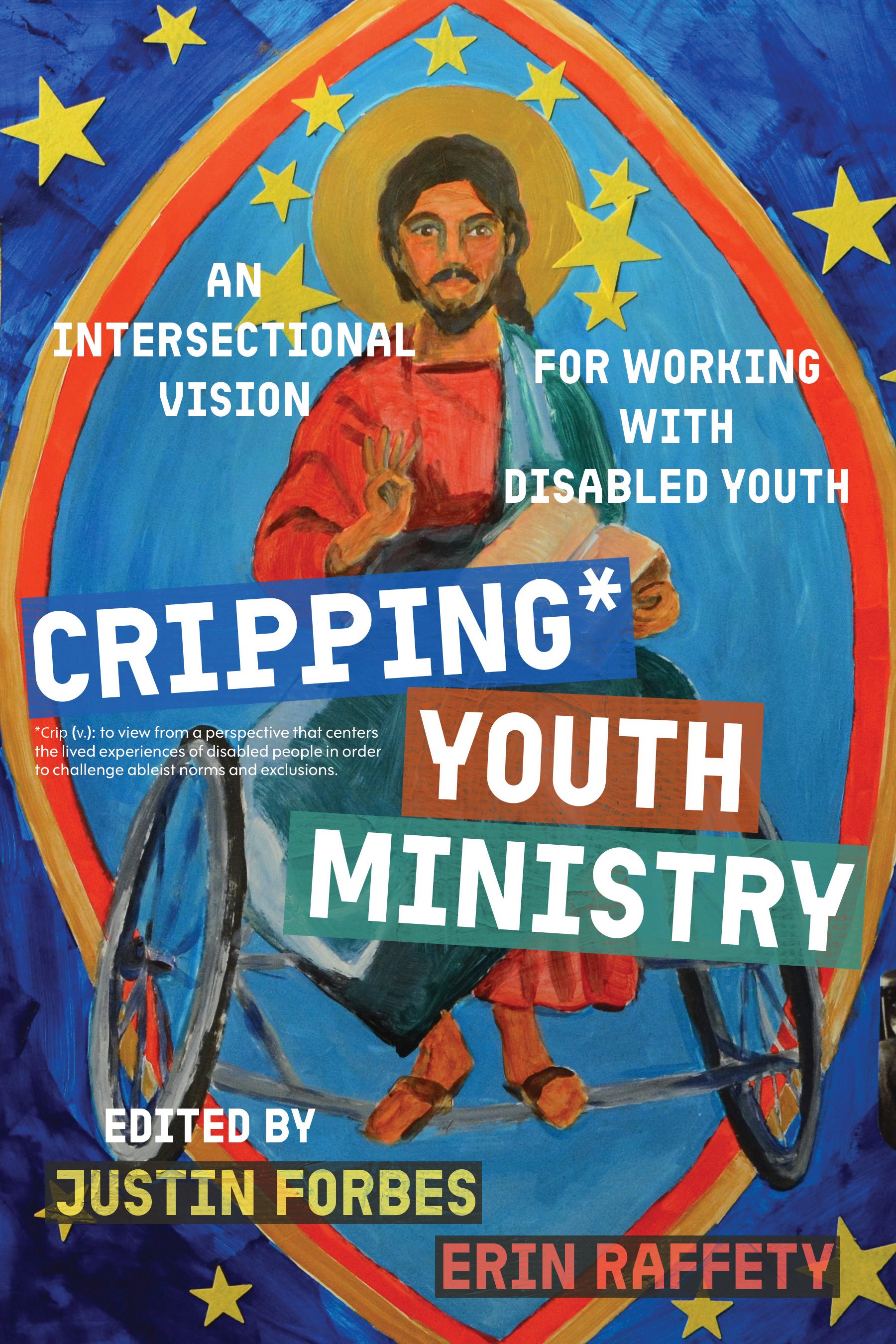 Cover of a publication featuring a painting of Jesus Christ with a rainbow and yellow stars background. Text on the cover includes 'An Intersectional Vision for Working with Disabled Youth,' 'Cripping Youth Ministry,' edited by Justin Forbes and Erin Raffety.