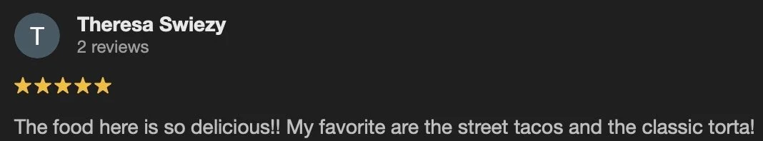 Screenshot of a review by Theresa Swiez, giving five stars, praising the food as delicious, mentioning street tacos and classic torta.