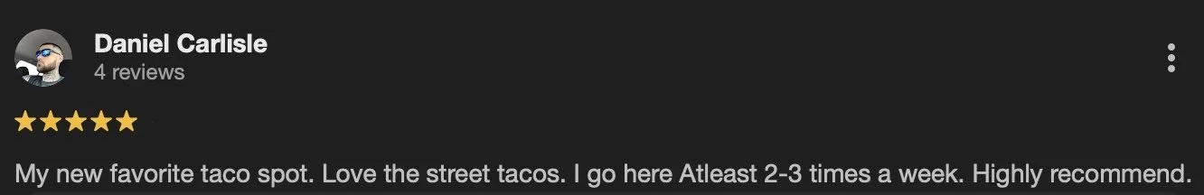 Google review by Daniel Carlisle for a taco place, five stars, praising the street tacos and stating he visits 2-3 times a week.