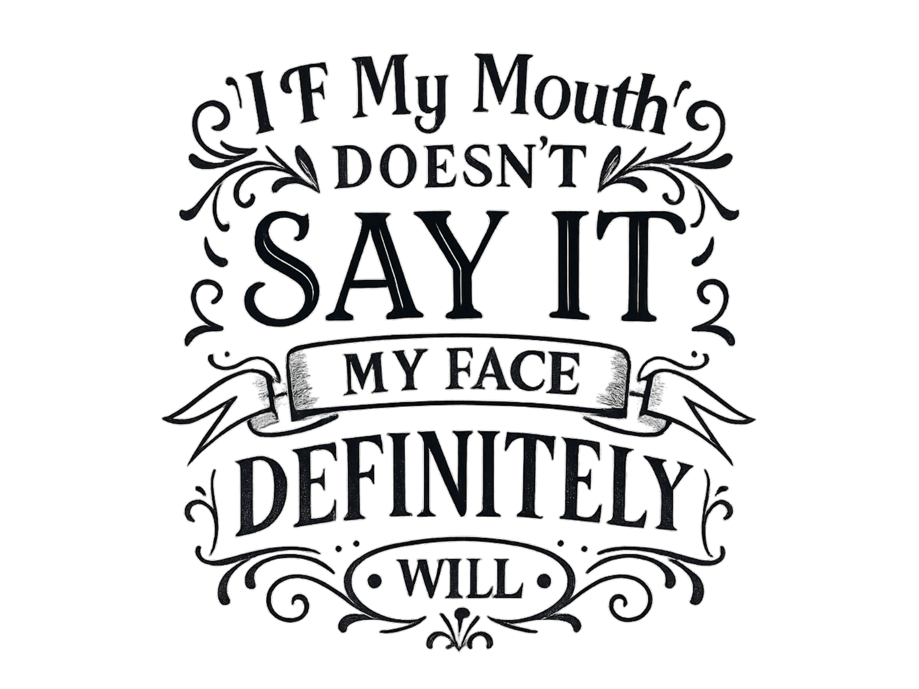Stylized text with decorative flourishes reading "If my mouth doesn't say it, my face definitely will."
