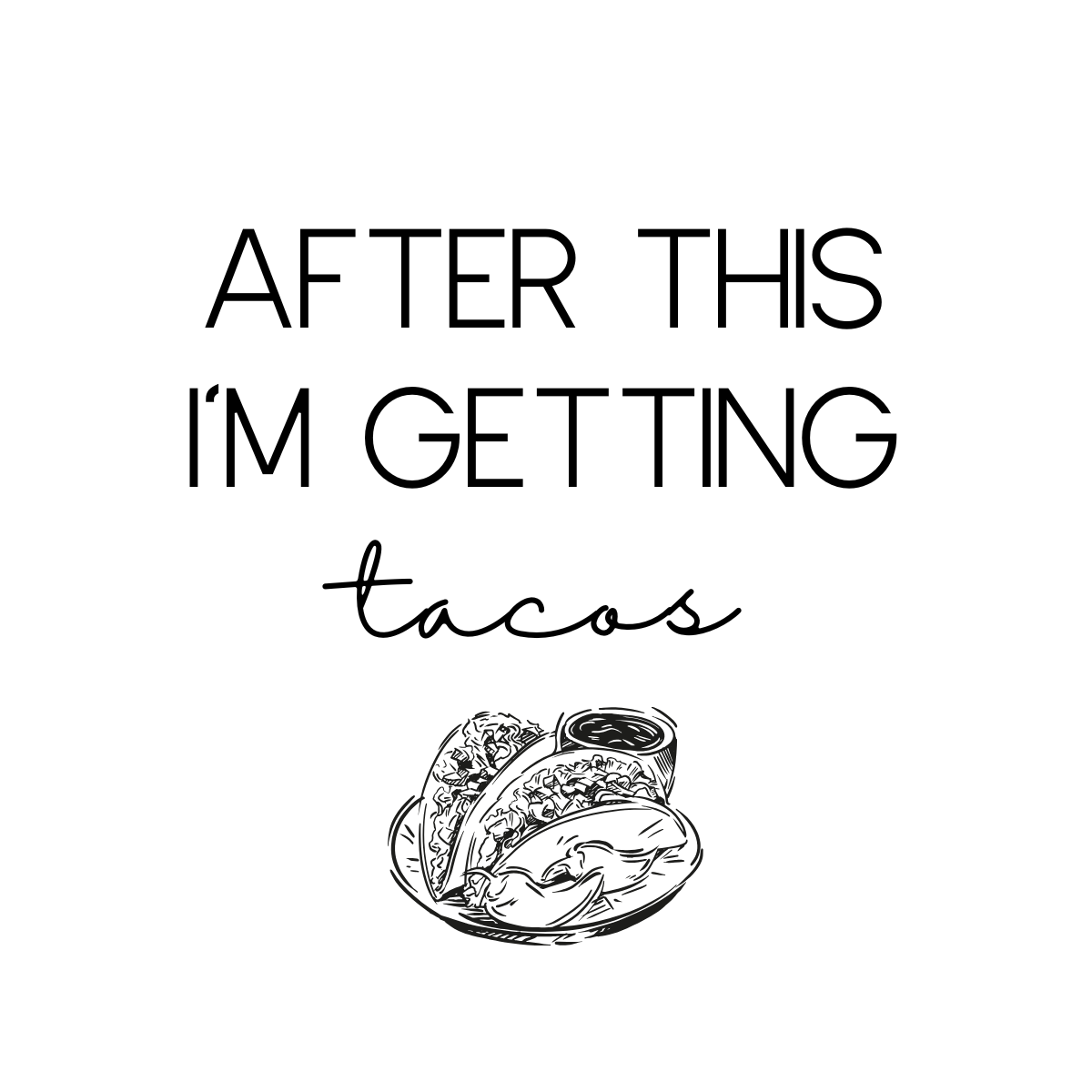 A black-and-white illustration of two tacos on a plate, with a small container of sauce or salsa. The text above the illustration reads, 'After this I'm getting tacos'.