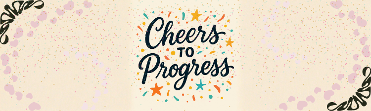 Centered text reading 'Cheers to Progress' surrounded by colorful confetti, stars, and decorative border elements.