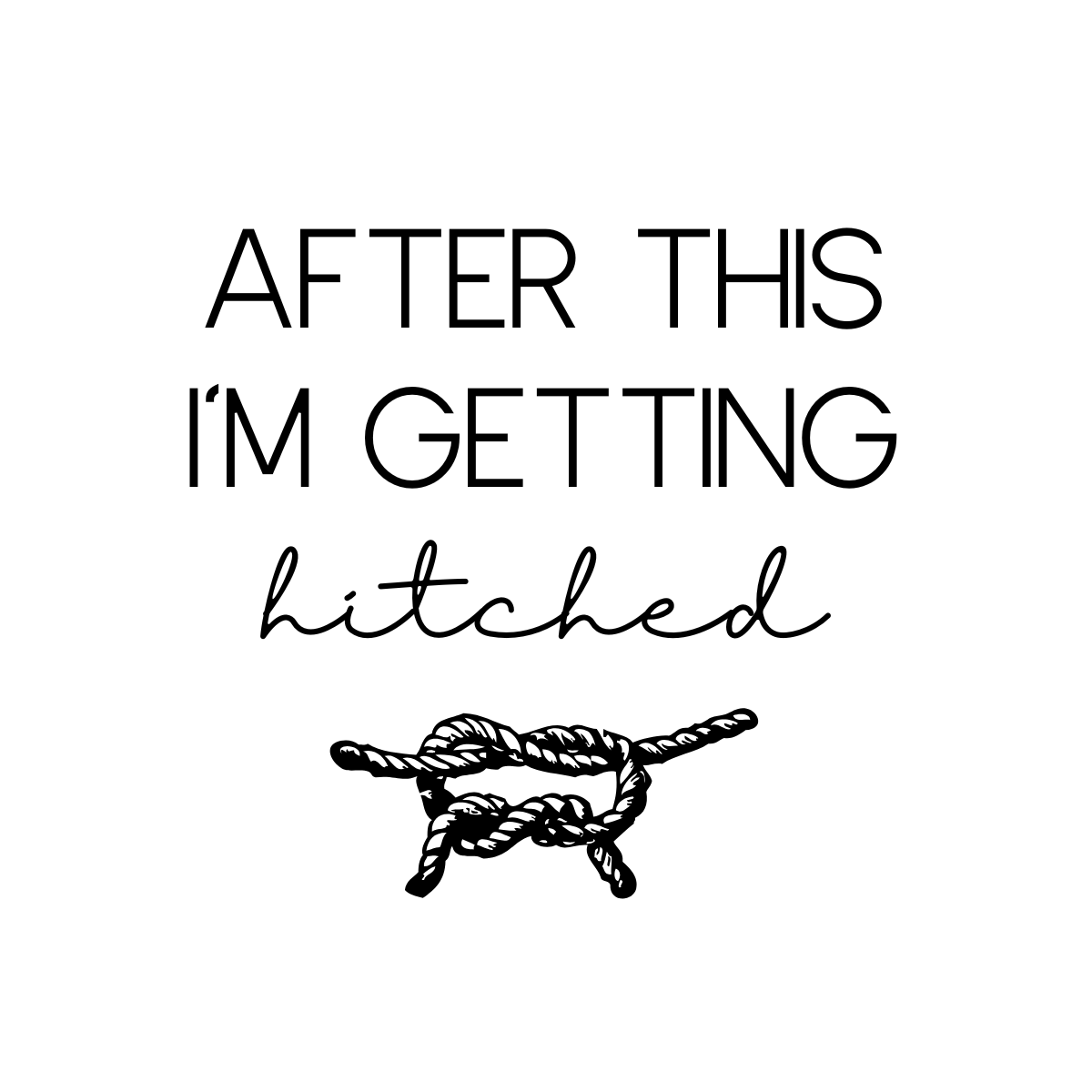 Text saying 'After this I'm getting hitched' with a tied knot illustration below.